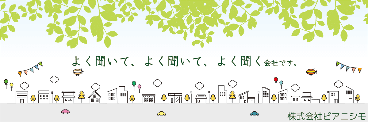 よく聞いて、よく聞いて、よく聞く会社。